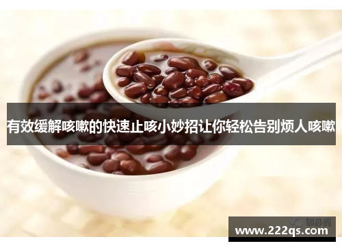 有效缓解咳嗽的快速止咳小妙招让你轻松告别烦人咳嗽